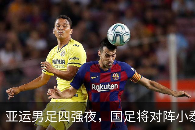 亚运男足四强夜，国足将对阵小泰国，赢家进军决赛！