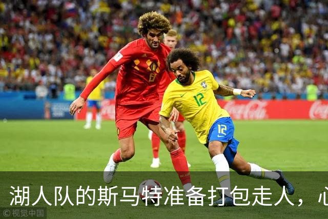 湖人队的斯马特准备打包走人，心向自由市场